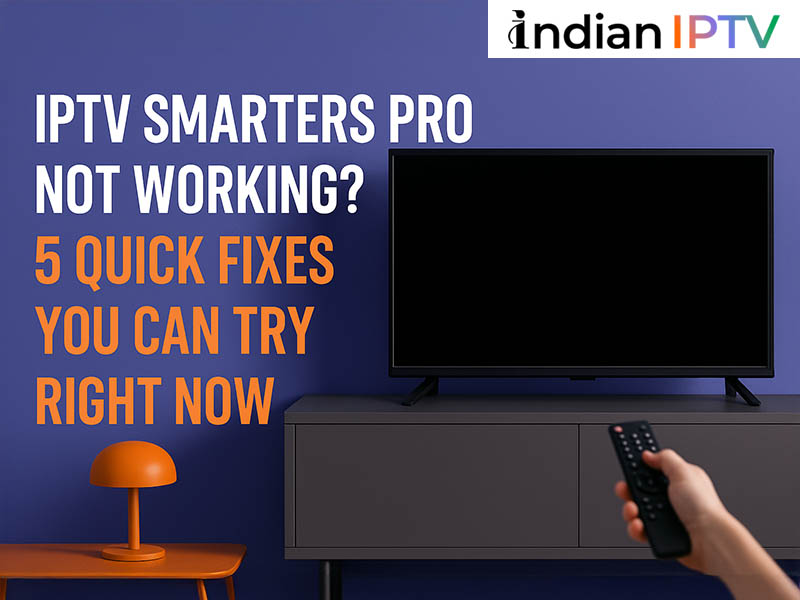 IPTV Smarters Pro Not Working? 5 Quick Fixes You Can Try Right Now