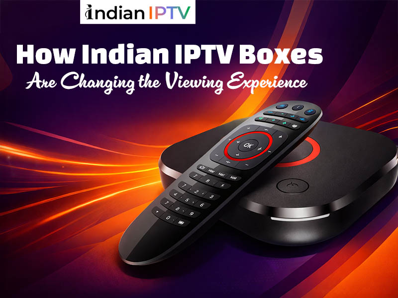 How Indian IPTV Boxes Are Changing the Viewing Experience 1 How-Indian-IPTV-Boxes-Are-Changing-the-Viewing-Experience