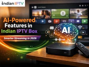 AI-Powered Features in Indian IPTV Box: Smarter Streaming in 2026