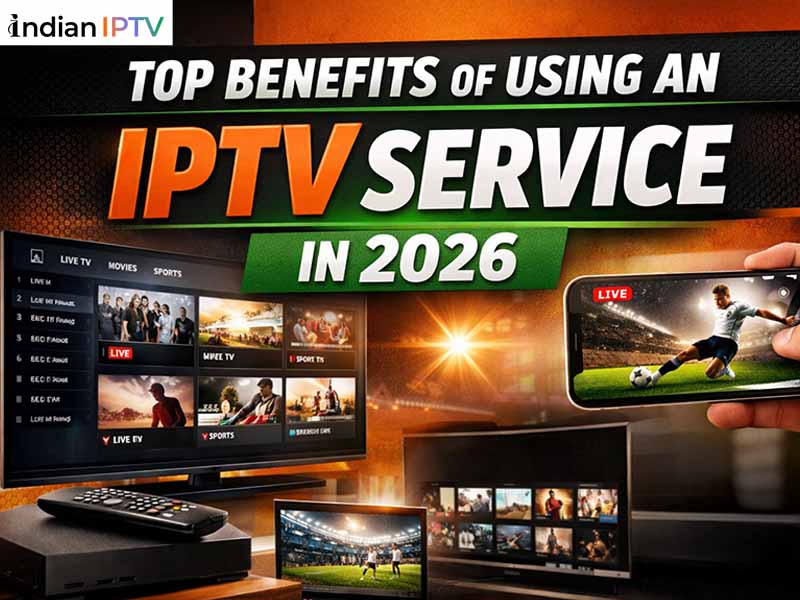 Top Benefits of Using an IPTV Service in 2026